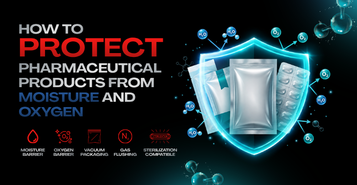 How to Protect Pharmaceutical Products From Moisture and Oxygen